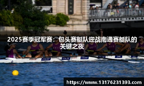 2025赛季冠军赛：包头赛艇队迎战南通赛艇队的关键之夜