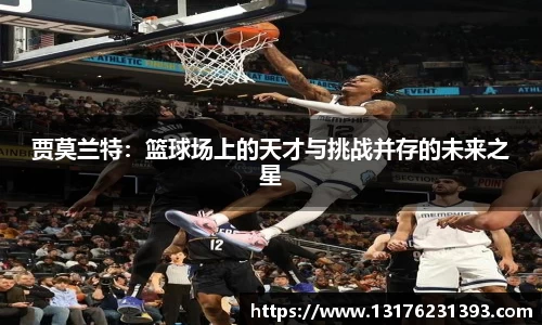 贾莫兰特：篮球场上的天才与挑战并存的未来之星