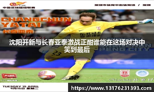 沈阳开新与长春亚泰激战正酣谁能在这场对决中笑到最后